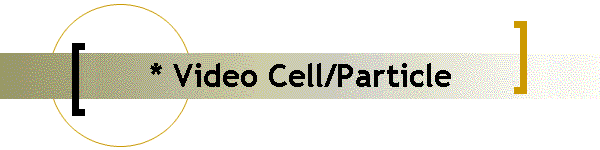 * Video Cell/Particle
