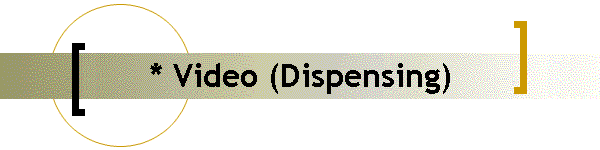 * Video (Dispensing)