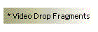 * Video Drop Fragments